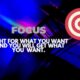 FOCUS  -  FIGHT FOR WHAT YOU WANT AND YOU WILL GET WHAT YOU WANT
