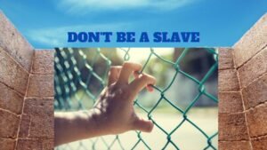 YOU MUST BELIEVE! DON'T BE A SLAVE!