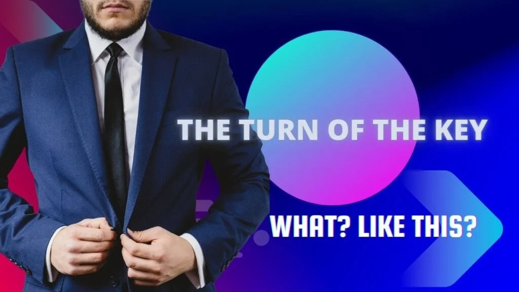 WHAT? LIKE THIS? THE TURN OF THE KEY