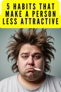 5 Habits That Make a Person Less Attractive, According to Science Habits That Make a Person Less Attractive